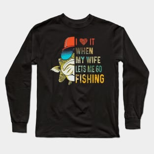 Funny I Love It When My Wife Lets Me Go Fishing Long Sleeve T-Shirt